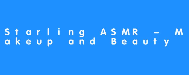 Starling ASMR：美妆和美丽